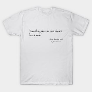 A Quote from "Mending Wall" by Robert Frost T-Shirt